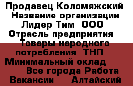 Продавец Коломяжский › Название организации ­ Лидер Тим, ООО › Отрасль предприятия ­ Товары народного потребления (ТНП) › Минимальный оклад ­ 26 000 - Все города Работа » Вакансии   . Алтайский край,Славгород г.